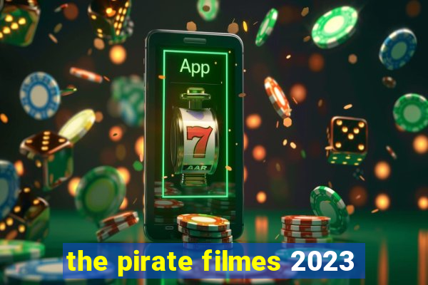 the pirate filmes 2023